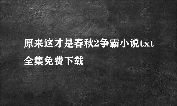 原来这才是春秋2争霸小说txt全集免费下载