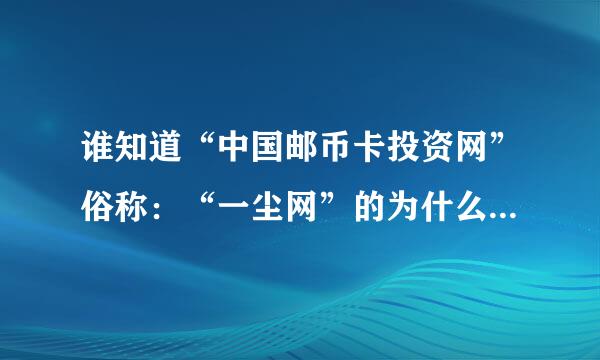 谁知道“中国邮币卡投资网”俗称：“一尘网”的为什么注册完还不能发言和发评论啊？