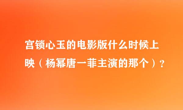 宫锁心玉的电影版什么时候上映（杨幂唐一菲主演的那个）？