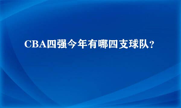 CBA四强今年有哪四支球队？