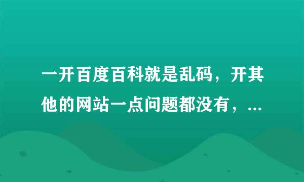 一开百度百科就是乱码，开其他的网站一点问题都没有，搞啥？？？？？