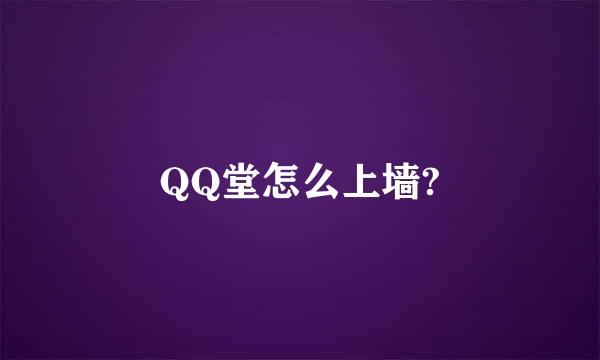 QQ堂怎么上墙?