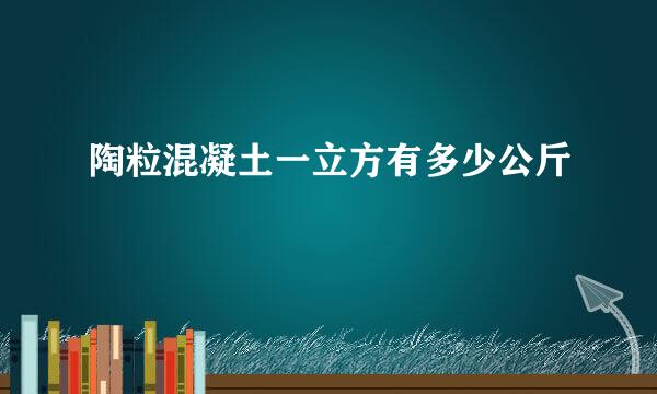 陶粒混凝土一立方有多少公斤