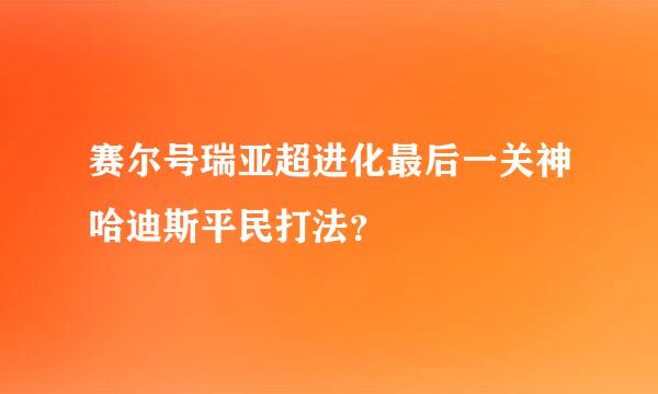 赛尔号瑞亚超进化最后一关神哈迪斯平民打法？