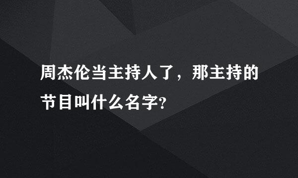 周杰伦当主持人了，那主持的节目叫什么名字？