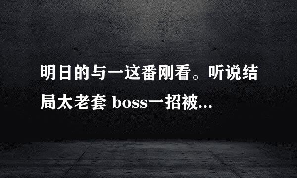 明日的与一这番刚看。听说结局太老套 boss一招被秒但是还准备看下。这黄毛看着很不爽 貌似还喜欢女