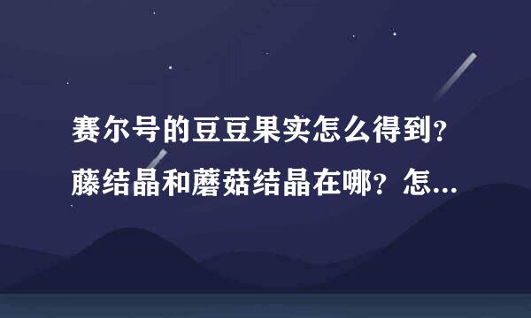 赛尔号的豆豆果实怎么得到？藤结晶和蘑菇结晶在哪？怎么得到？