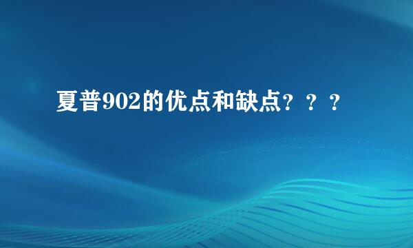 夏普902的优点和缺点？？？