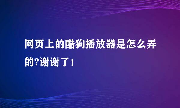 网页上的酷狗播放器是怎么弄的?谢谢了！