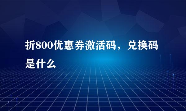 折800优惠券激活码，兑换码是什么