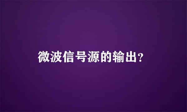 微波信号源的输出？