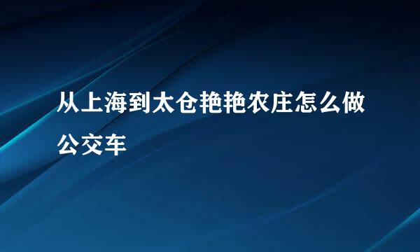 从上海到太仓艳艳农庄怎么做公交车