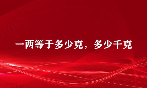 一两等于多少克，多少千克