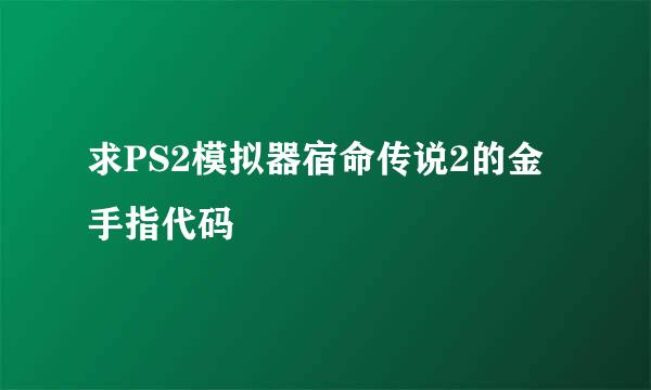 求PS2模拟器宿命传说2的金手指代码