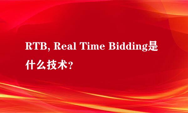 RTB, Real Time Bidding是什么技术？