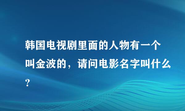 韩国电视剧里面的人物有一个叫金波的，请问电影名字叫什么？