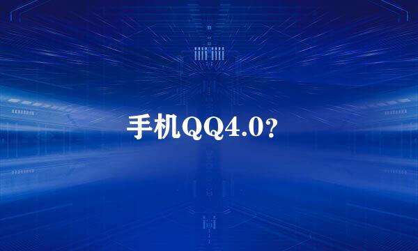 手机QQ4.0？