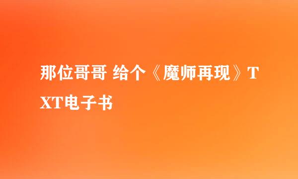 那位哥哥 给个《魔师再现》TXT电子书