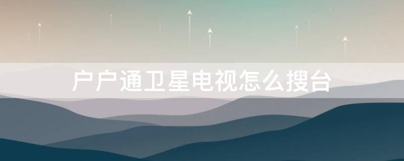 户户通怎样搜频道