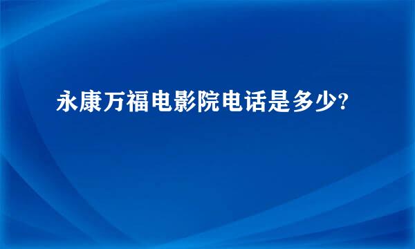 永康万福电影院电话是多少?