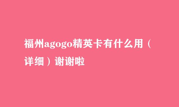 福州agogo精英卡有什么用（详细）谢谢啦