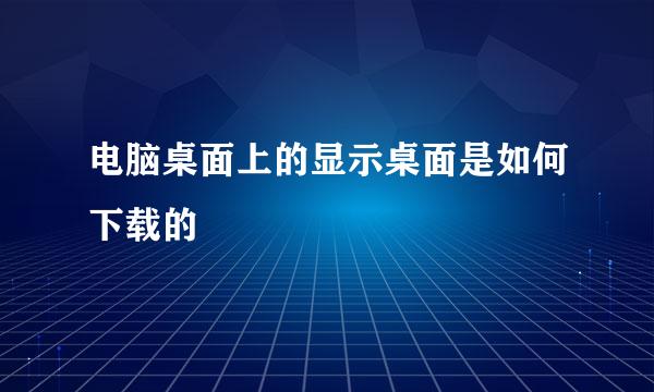 电脑桌面上的显示桌面是如何下载的