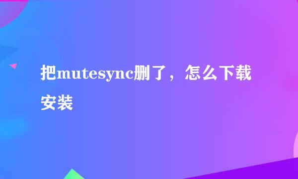 把mutesync删了，怎么下载安装