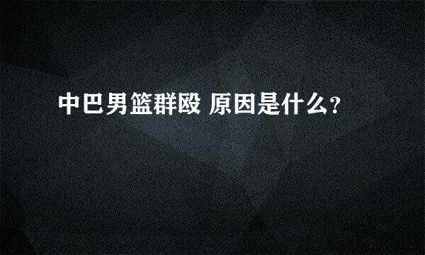 中巴男篮群殴 原因是什么？