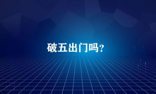 破五出门吗？