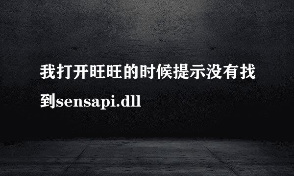 我打开旺旺的时候提示没有找到sensapi.dll