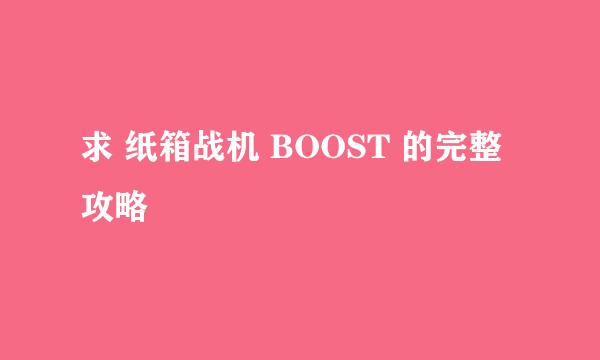 求 纸箱战机 BOOST 的完整攻略