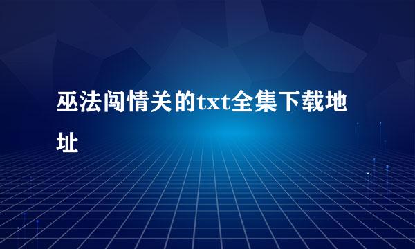 巫法闯情关的txt全集下载地址