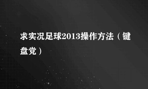 求实况足球2013操作方法（键盘党）