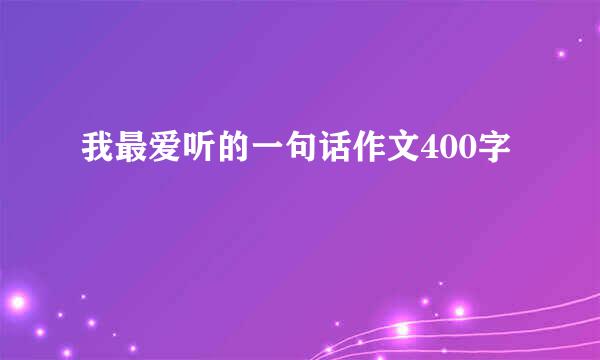 我最爱听的一句话作文400字