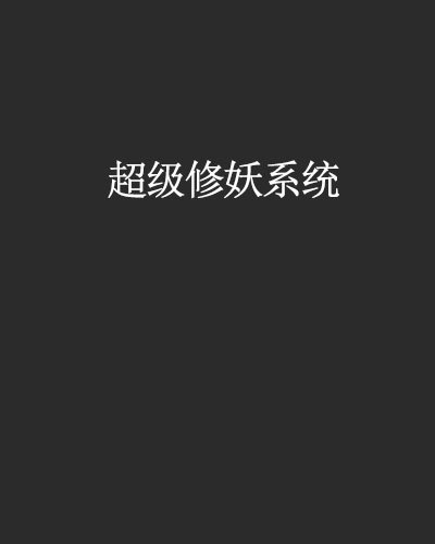 《超级修妖系统》txt下载在线阅读全文，求百度网盘云资源