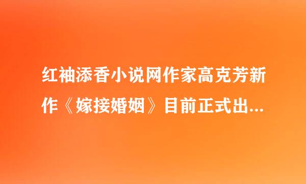 红袖添香小说网作家高克芳新作《嫁接婚姻》目前正式出版，她还出版了哪些作品哇？