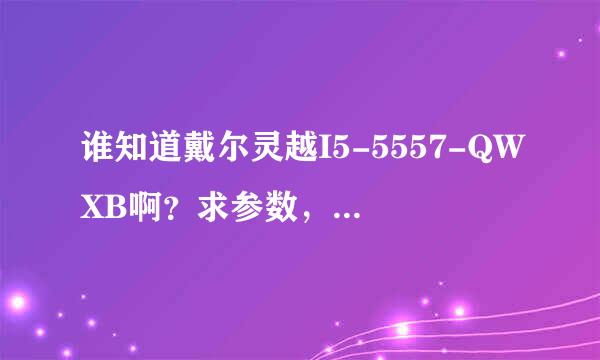 谁知道戴尔灵越I5-5557-QWXB啊？求参数，官网报价，求截图。