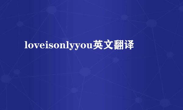 loveisonlyyou英文翻译