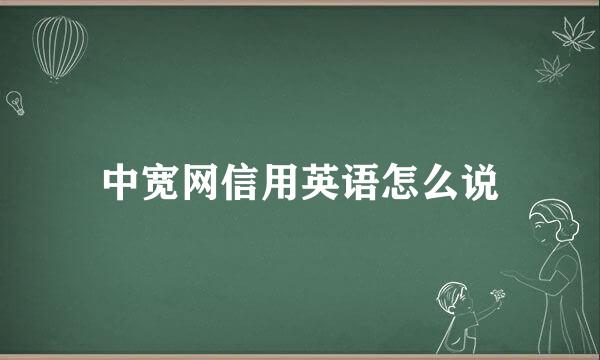 中宽网信用英语怎么说