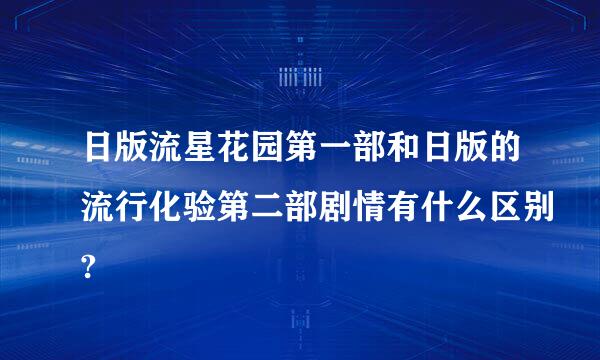 日版流星花园第一部和日版的流行化验第二部剧情有什么区别?