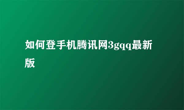 如何登手机腾讯网3gqq最新版