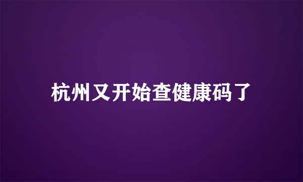 杭州又开始查健康码了