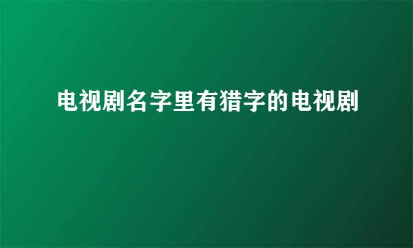 电视剧名字里有猎字的电视剧