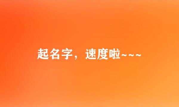 起名字，速度啦~~~