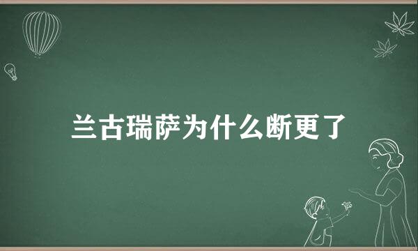 兰古瑞萨为什么断更了