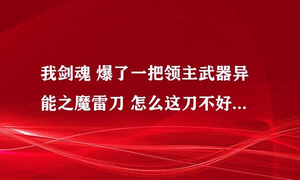 我剑魂 爆了一把领主武器异能之魔雷刀 怎么这刀不好用呢 伤害小 为什么呀