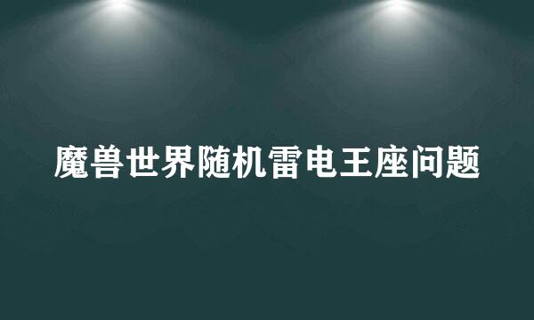 魔兽世界随机雷电王座问题