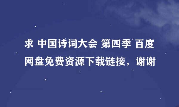 求 中国诗词大会 第四季 百度网盘免费资源下载链接，谢谢