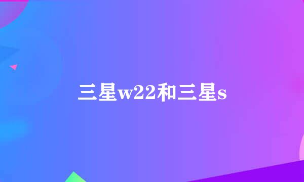 三星w22和三星s