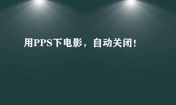 用PPS下电影，自动关闭！